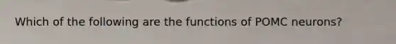 Which of the following are the functions of POMC neurons?