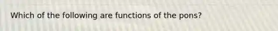 Which of the following are functions of the pons?