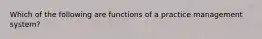 Which of the following are functions of a practice management system?