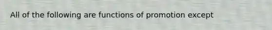 All of the following are functions of promotion except