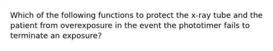 Which of the following functions to protect the x-ray tube and the patient from overexposure in the event the phototimer fails to terminate an exposure?