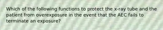 Which of the following functions to protect the x-ray tube and the patient from overexposure in the event that the AEC fails to terminate an exposure?