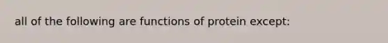 all of the following are functions of protein except: