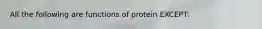 All the following are functions of protein EXCEPT: