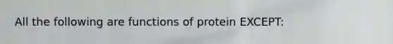 All the following are functions of protein EXCEPT: