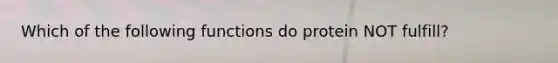 Which of the following functions do protein NOT fulfill?