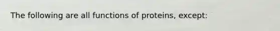 The following are all functions of proteins, except: