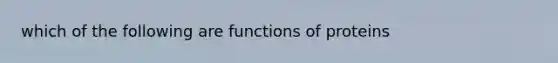 which of the following are functions of proteins