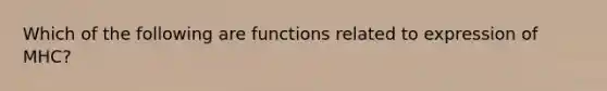 Which of the following are functions related to expression of MHC?