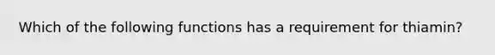Which of the following functions has a requirement for thiamin?
