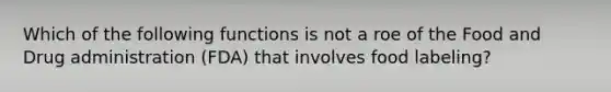 Which of the following functions is not a roe of the Food and Drug administration (FDA) that involves food labeling?