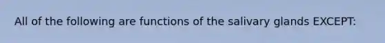 All of the following are functions of the salivary glands EXCEPT: