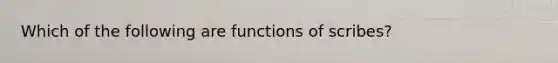 Which of the following are functions of scribes?