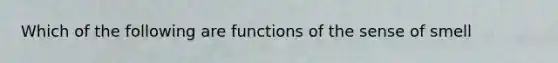 Which of the following are functions of the sense of smell