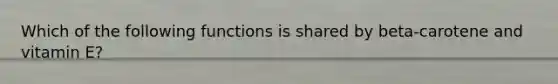 Which of the following functions is shared by beta-carotene and vitamin E?