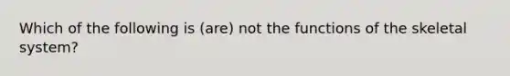 Which of the following is (are) not the functions of the skeletal system?