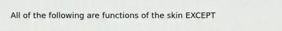 All of the following are functions of the skin EXCEPT