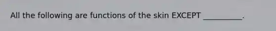 All the following are functions of the skin EXCEPT __________.