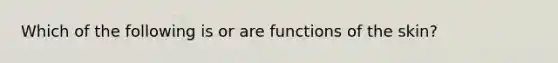 Which of the following is or are functions of the skin?