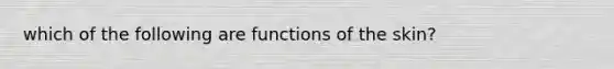 which of the following are functions of the skin?