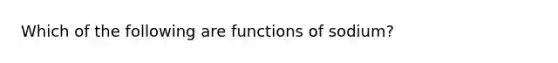 Which of the following are functions of sodium?