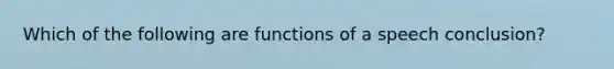 Which of the following are functions of a speech conclusion?