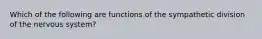 Which of the following are functions of the sympathetic division of the nervous system?