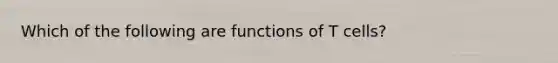 Which of the following are functions of T cells?