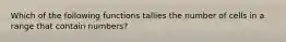 Which of the following functions tallies the number of cells in a range that contain numbers?