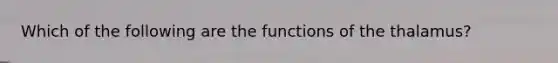 Which of the following are the functions of the thalamus?