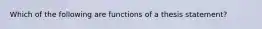 Which of the following are functions of a thesis statement?