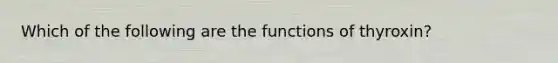 Which of the following are the functions of thyroxin?