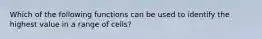 Which of the following functions can be used to identify the highest value in a range of cells?