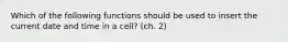 Which of the following functions should be used to insert the current date and time in a cell? (ch. 2)