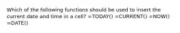 Which of the following functions should be used to insert the current date and time in a cell? =TODAY() =CURRENT() =NOW() =DATE()