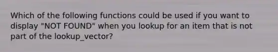 Which of the following functions could be used if you want to display "NOT FOUND" when you lookup for an item that is not part of the lookup_vector?