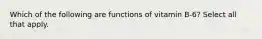 Which of the following are functions of vitamin B-6? Select all that apply.