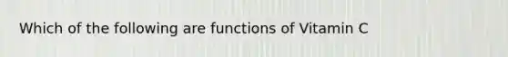 Which of the following are functions of Vitamin C