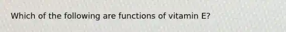 Which of the following are functions of vitamin E?