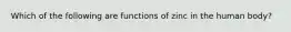 Which of the following are functions of zinc in the human body?