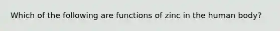 Which of the following are functions of zinc in the human body?