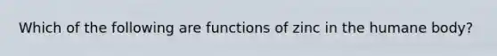 Which of the following are functions of zinc in the humane body?