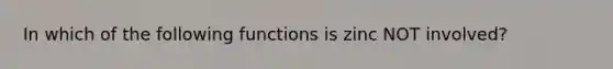 In which of the following functions is zinc NOT involved?