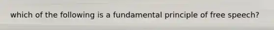 which of the following is a fundamental principle of free speech?