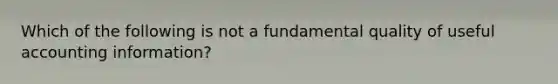 Which of the following is not a fundamental quality of useful accounting information?