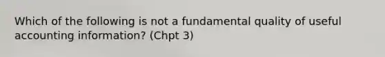 Which of the following is not a fundamental quality of useful accounting information? (Chpt 3)