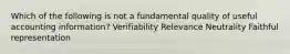 Which of the following is not a fundamental quality of useful accounting information? Verifiability Relevance Neutrality Faithful representation