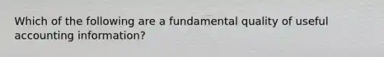 Which of the following are a fundamental quality of useful accounting information?