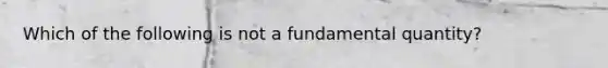 Which of the following is not a fundamental quantity?