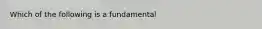 Which of the following is a fundamental